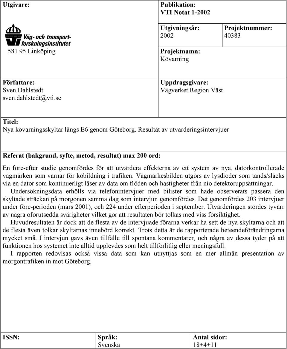 Resultat av utvärderingsintervjuer Referat (bakgrund, syfte, metod, resultat) max 200 ord: En före-efter studie genomfördes för att utvärdera effekterna av ett system av nya, datorkontrollerade