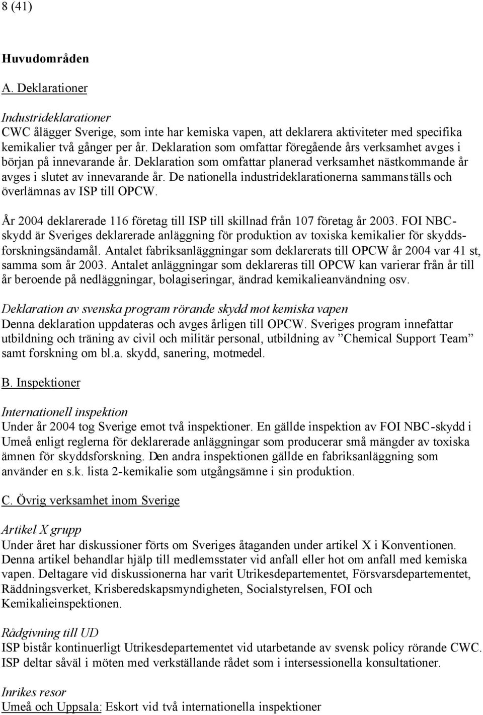 De nationella industrideklarationerna sammanställs och överlämnas av ISP till OPCW. År 2004 deklarerade 116 företag till ISP till skillnad från 107 företag år 2003.