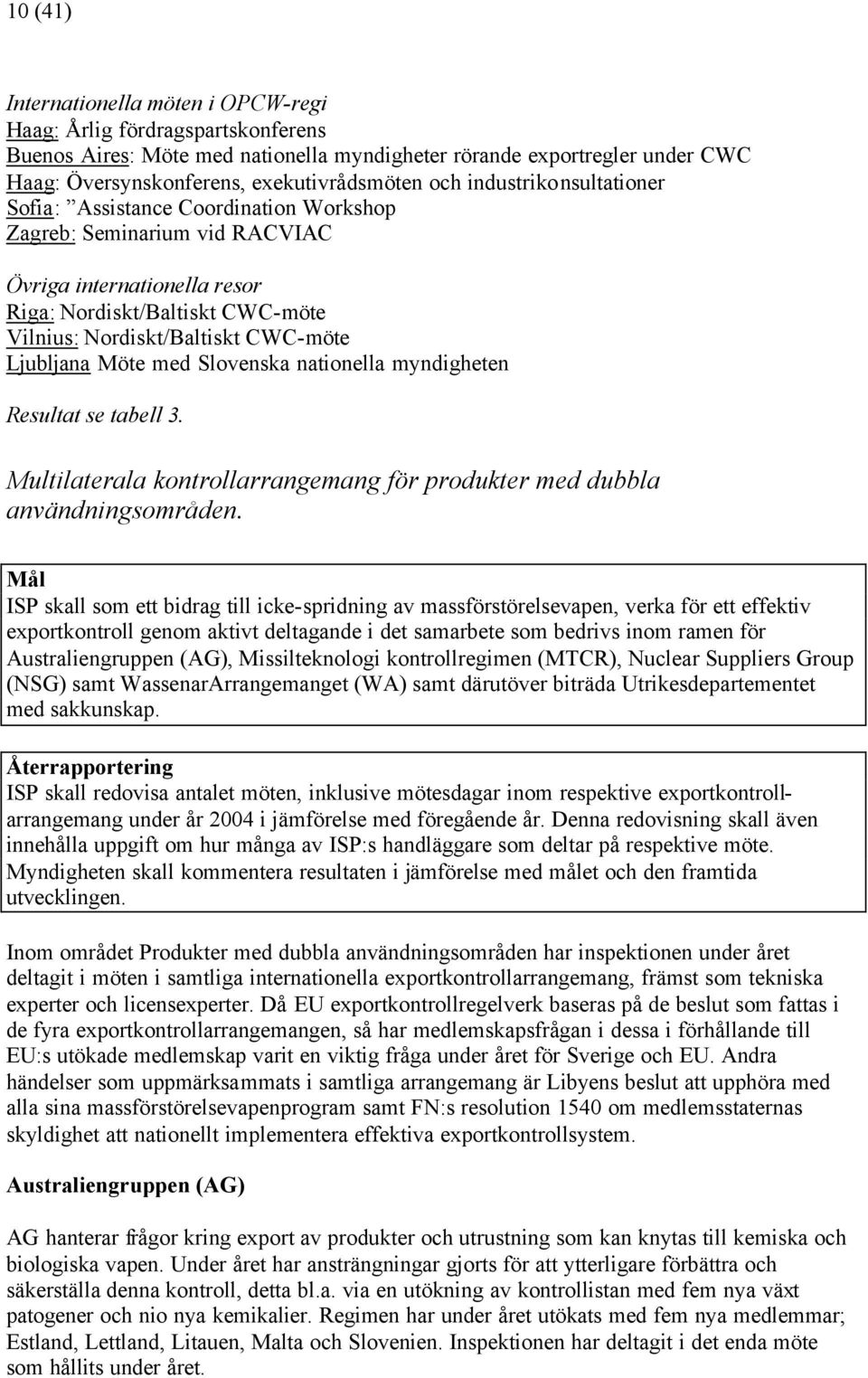 Ljubljana Möte med Slovenska nationella myndigheten Resultat se tabell 3. Multilaterala kontrollarrangemang för produkter med dubbla användningsområden.