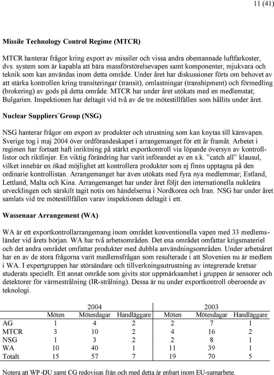 Under året har diskussioner förts om behovet av att stärka kontrollen kring transiteringar (transit), omlastningar (transhipment) och förmedling (brokering) av gods på detta område.