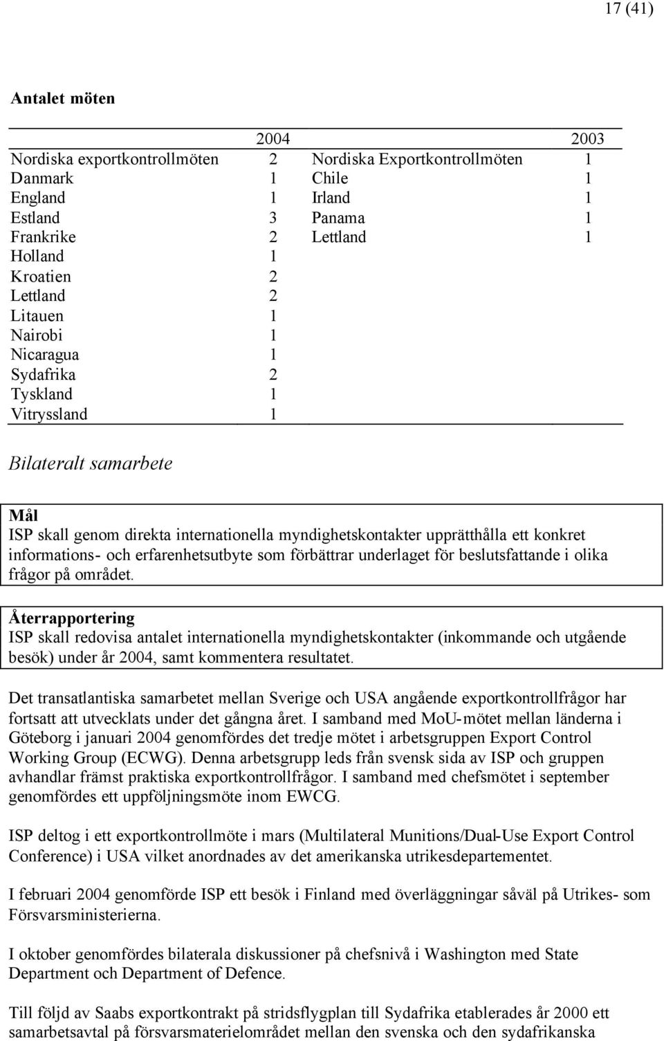 informations- och erfarenhetsutbyte som förbättrar underlaget för beslutsfattande i olika frågor på området.