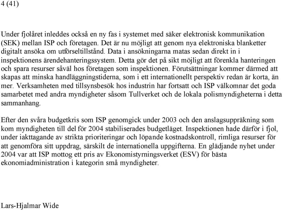 Detta gör det på sikt möjligt att förenkla hanteringen och spara resurser såväl hos företagen som inspektionen.