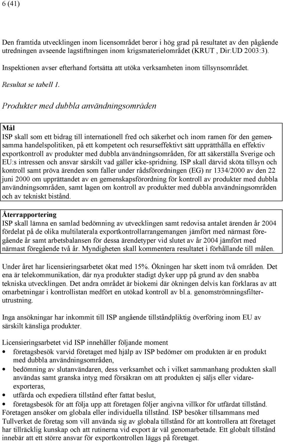 Produkter med dubbla användningsområden Mål ISP skall som ett bidrag till internationell fred och säkerhet och inom ramen för den gemensamma handelspolitiken, på ett kompetent och resurseffektivt