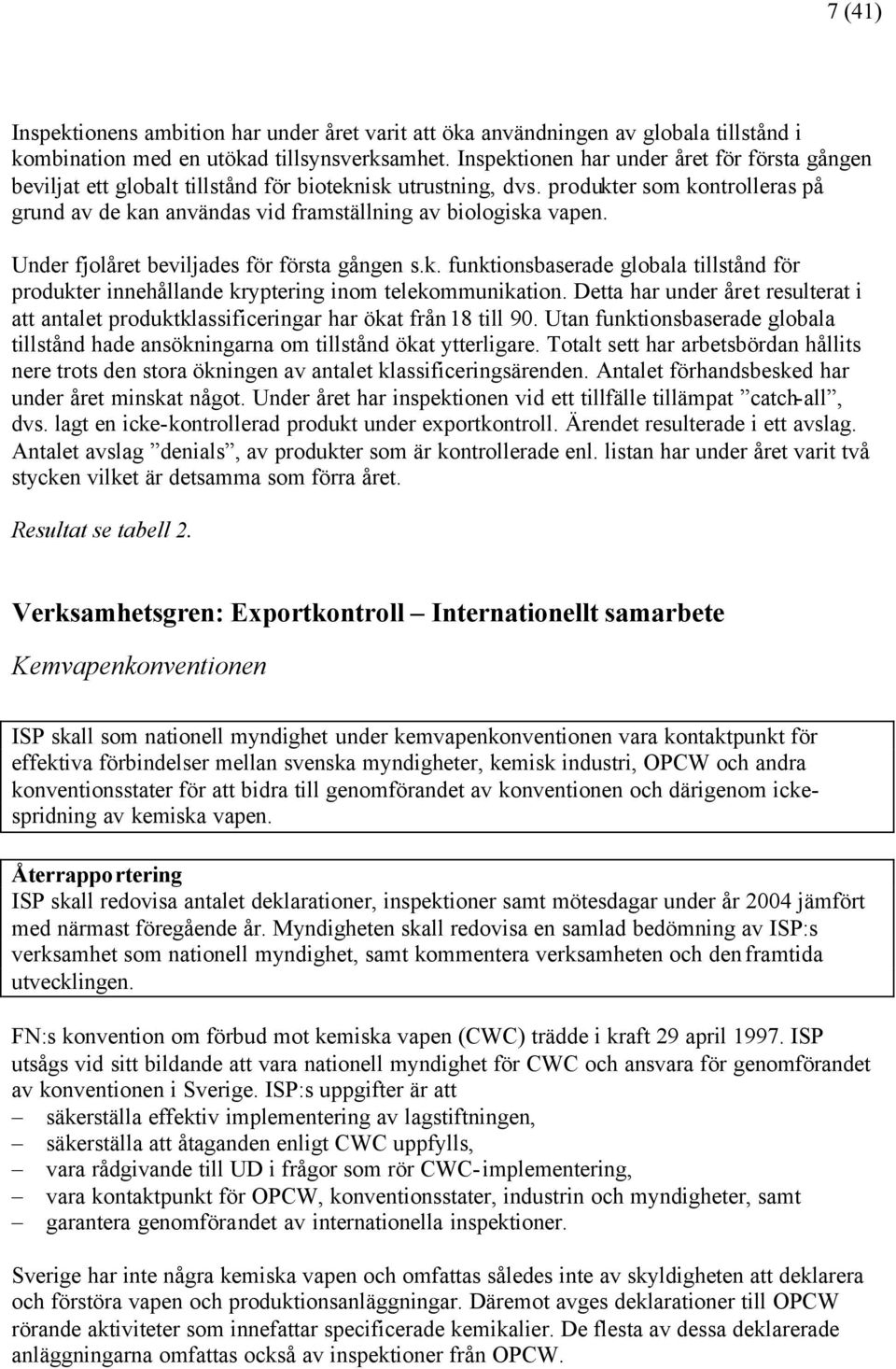 produkter som kontrolleras på grund av de kan användas vid framställning av biologiska vapen. Under fjolåret beviljades för första gången s.k. funktionsbaserade globala tillstånd för produkter innehållande kryptering inom telekommunikation.