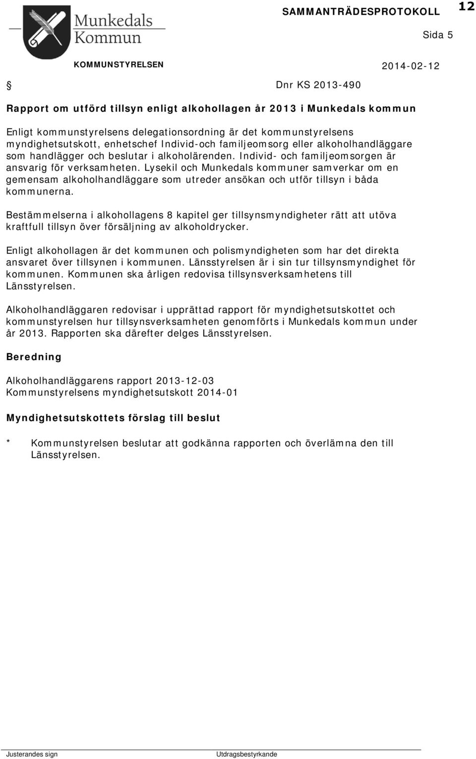 Individ- och familjeomsorgen är ansvarig för verksamheten. Lysekil och Munkedals kommuner samverkar om en gemensam alkoholhandläggare som utreder ansökan och utför tillsyn i båda kommunerna.