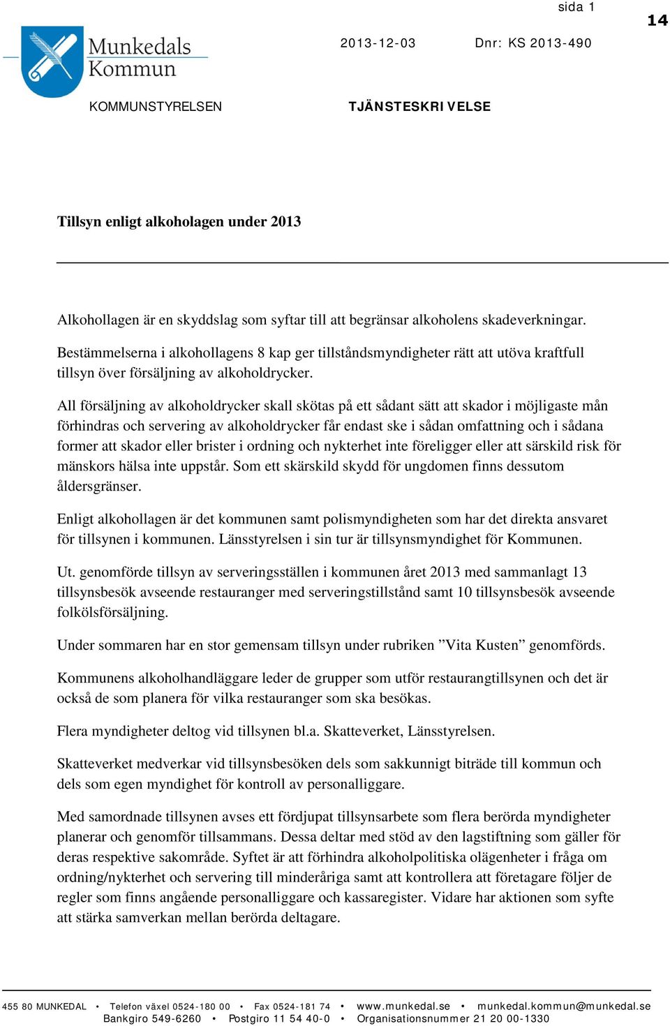 All försäljning av alkoholdrycker skall skötas på ett sådant sätt att skador i möjligaste mån förhindras och servering av alkoholdrycker får endast ske i sådan omfattning och i sådana former att