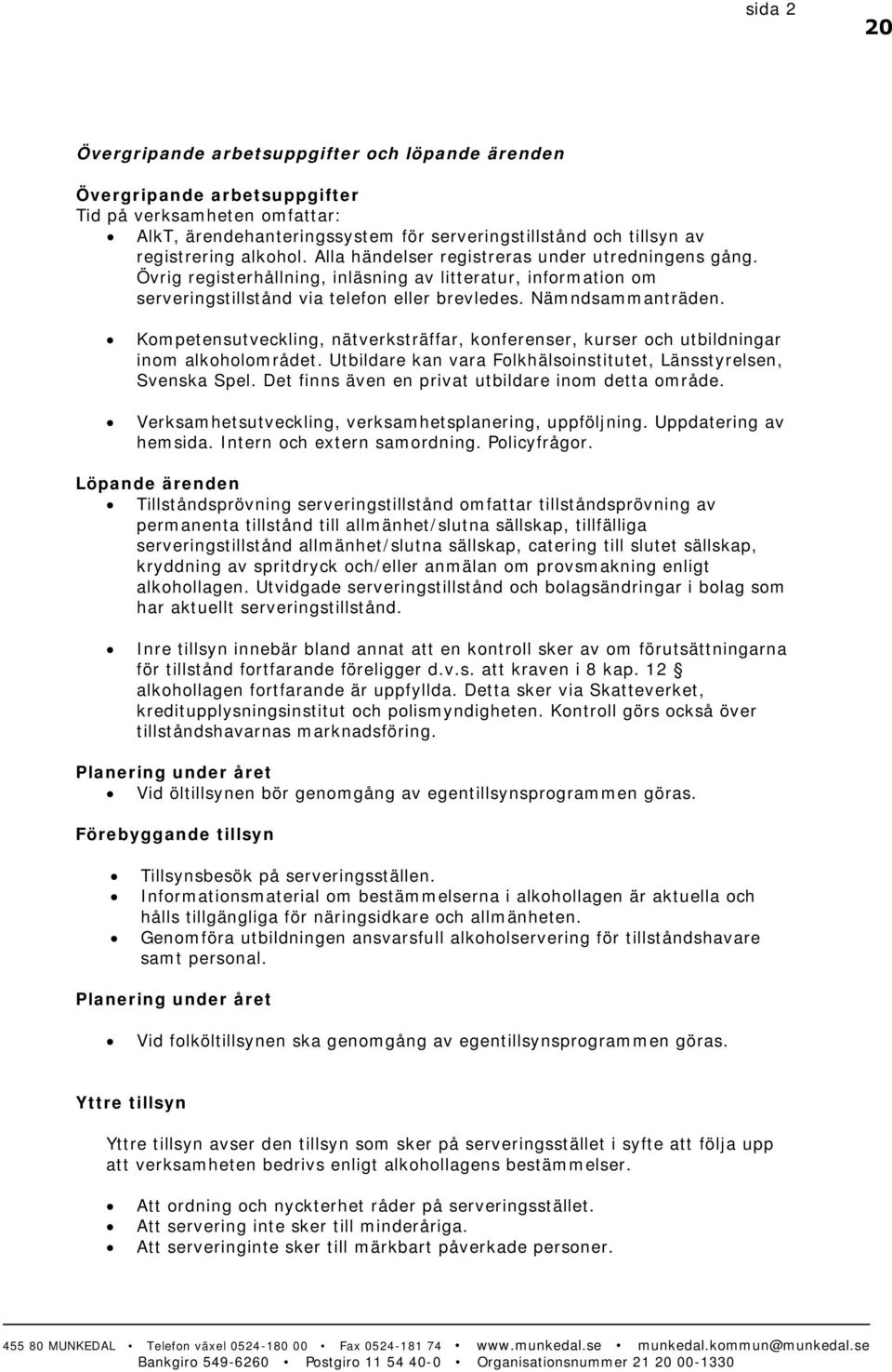 Kompetensutveckling, nätverksträffar, konferenser, kurser och utbildningar inom alkoholområdet. Utbildare kan vara Folkhälsoinstitutet, Länsstyrelsen, Svenska Spel.