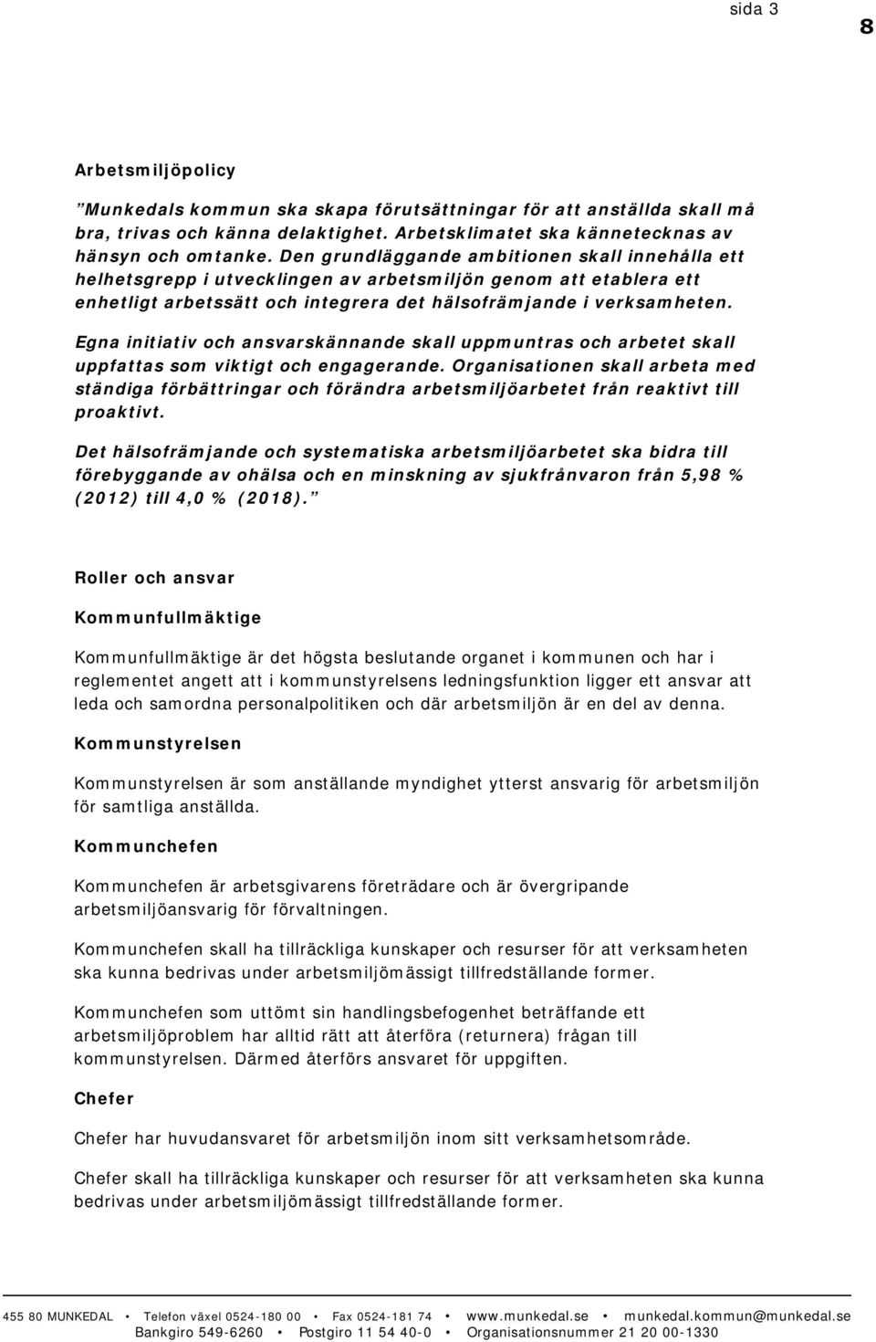 Egna initiativ och ansvarskännande skall uppmuntras och arbetet skall uppfattas som viktigt och engagerande.