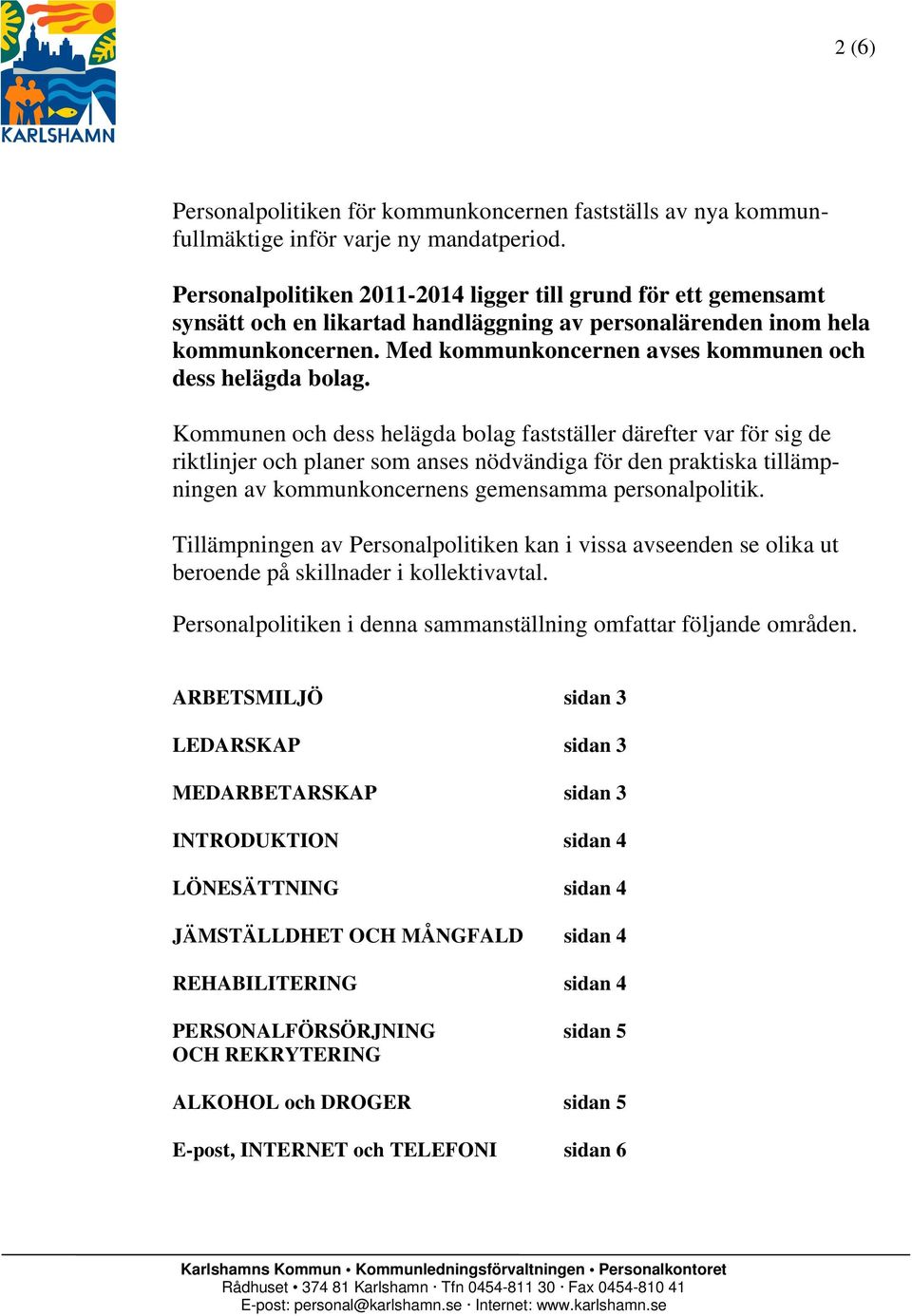 Med kommunkoncernen avses kommunen och dess helägda bolag.