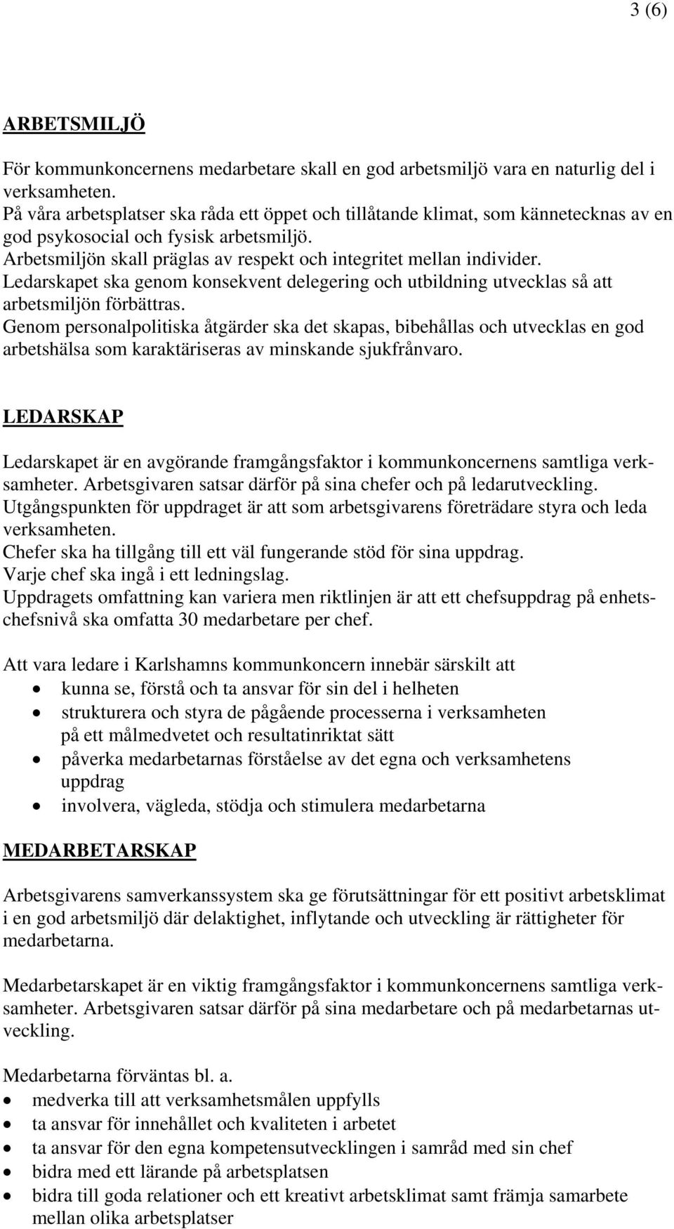 Ledarskapet ska genom konsekvent delegering och utbildning utvecklas så att arbetsmiljön förbättras.