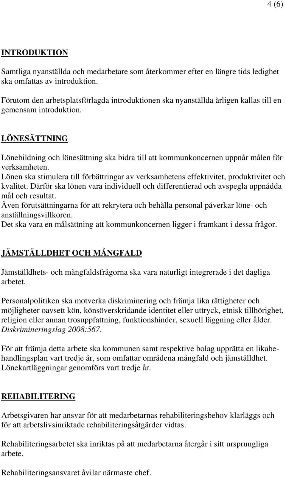 LÖNESÄTTNING Lönebildning och lönesättning ska bidra till att kommunkoncernen uppnår målen för verksamheten.