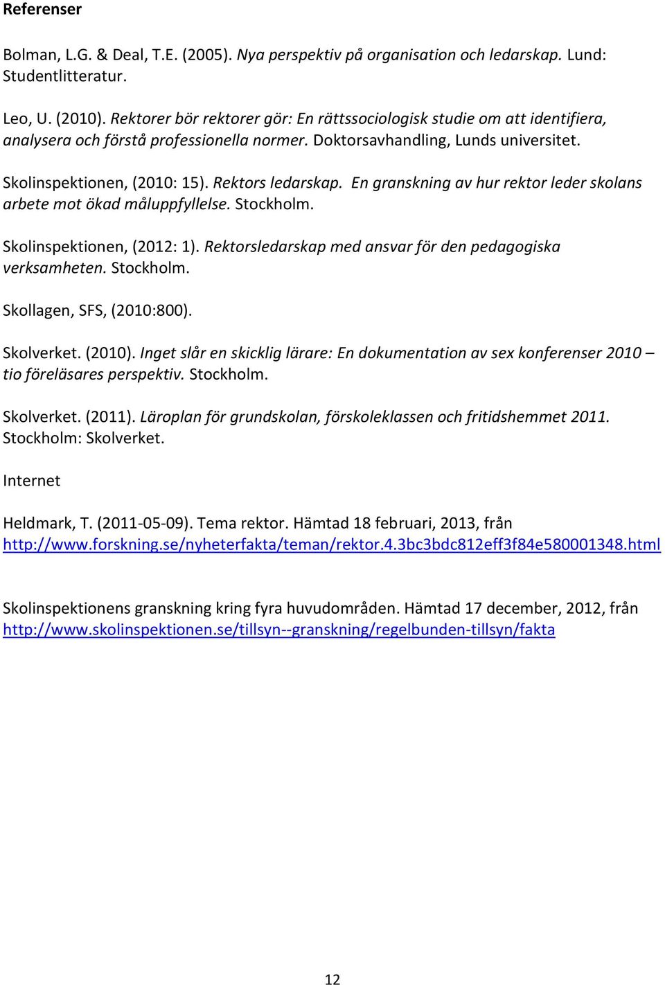 Rektors ledarskap. En granskning av hur rektor leder skolans arbete mot ökad måluppfyllelse. Stockholm. Skolinspektionen, (2012: 1). Rektorsledarskap med ansvar för den pedagogiska verksamheten.