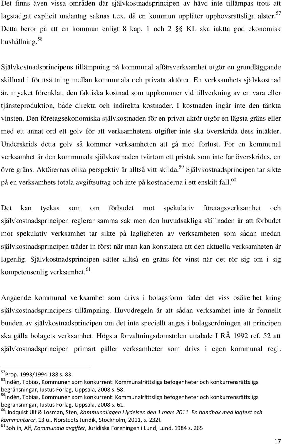 58 Självkostnadsprincipens tillämpning på kommunal affärsverksamhet utgör en grundläggande skillnad i förutsättning mellan kommunala och privata aktörer.