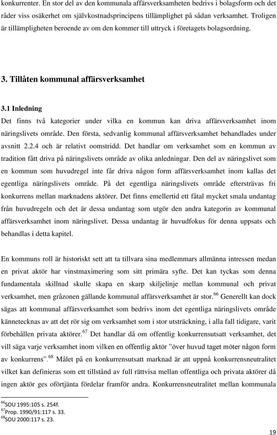 1 Inledning Det finns två kategorier under vilka en kommun kan driva affärsverksamhet inom näringslivets område. Den första, sedvanlig kommunal affärsverksamhet behandlades under avsnitt 2.