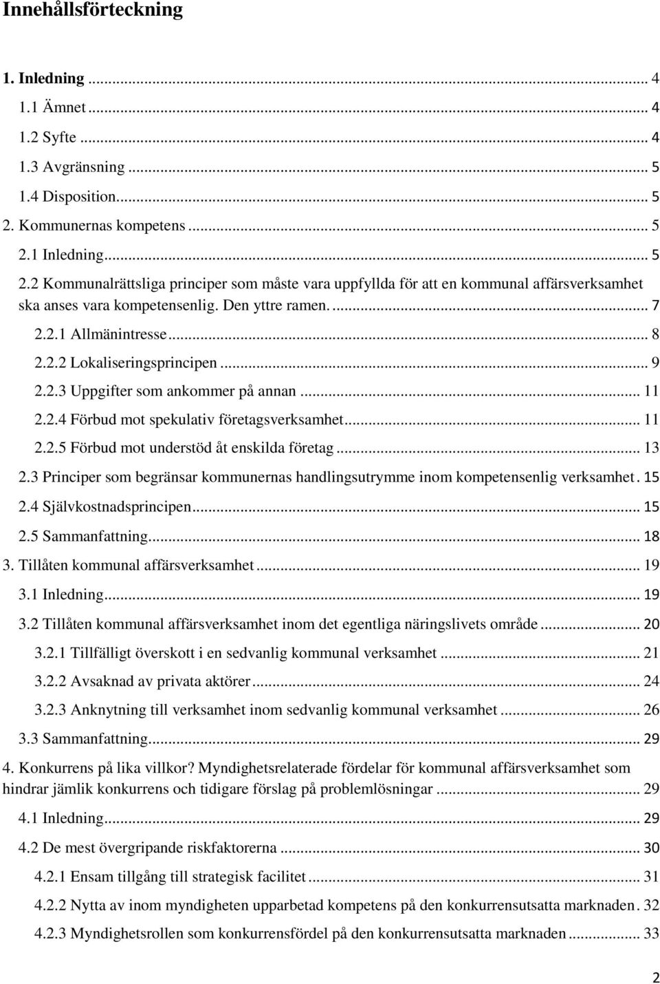 .. 8 2.2.2 Lokaliseringsprincipen... 9 2.2.3 Uppgifter som ankommer på annan... 11 2.2.4 Förbud mot spekulativ företagsverksamhet... 11 2.2.5 Förbud mot understöd åt enskilda företag... 13 2.