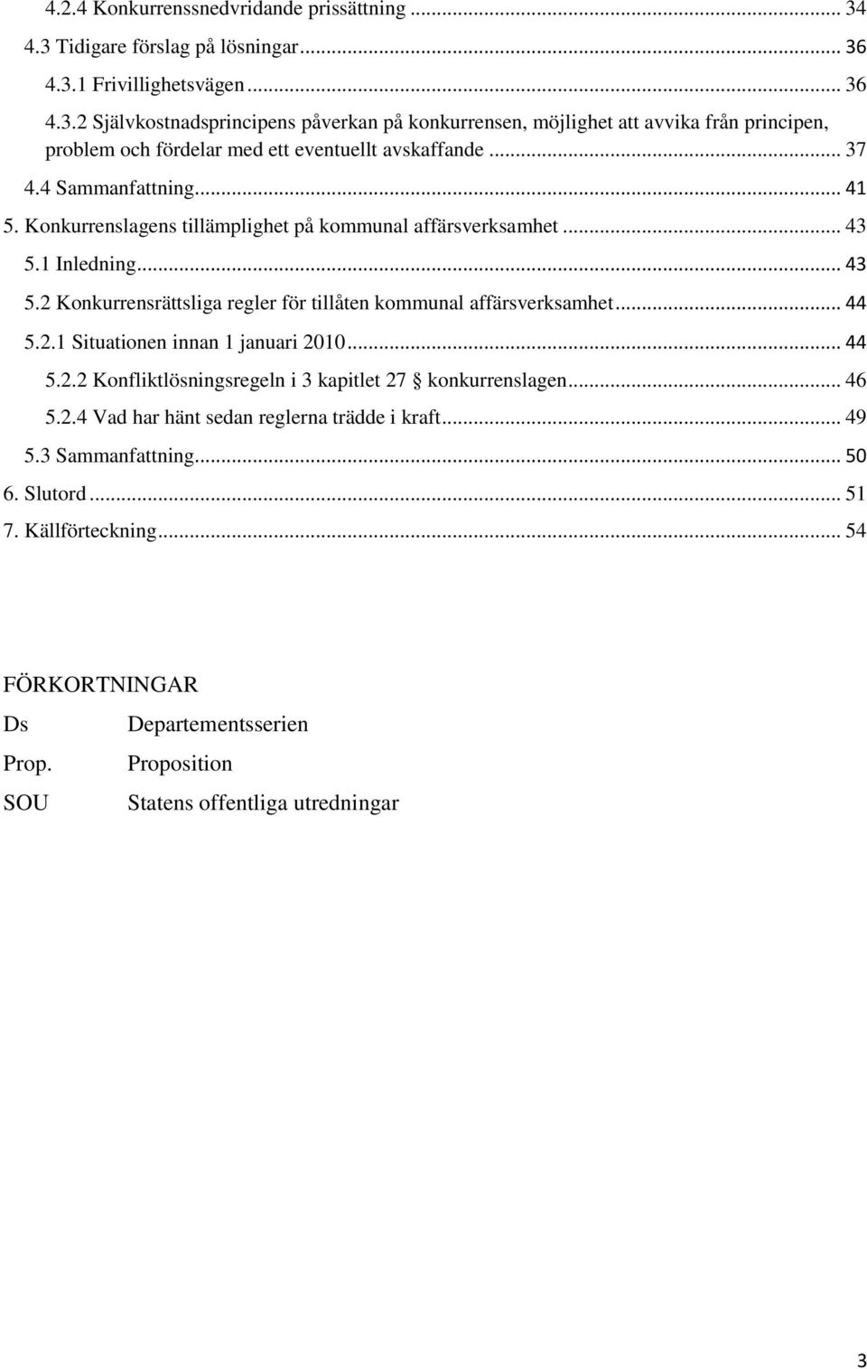 2.1 Situationen innan 1 januari 2010... 44 5.2.2 Konfliktlösningsregeln i 3 kapitlet 27 konkurrenslagen... 46 5.2.4 Vad har hänt sedan reglerna trädde i kraft... 49 5.3 Sammanfattning... 50 6.