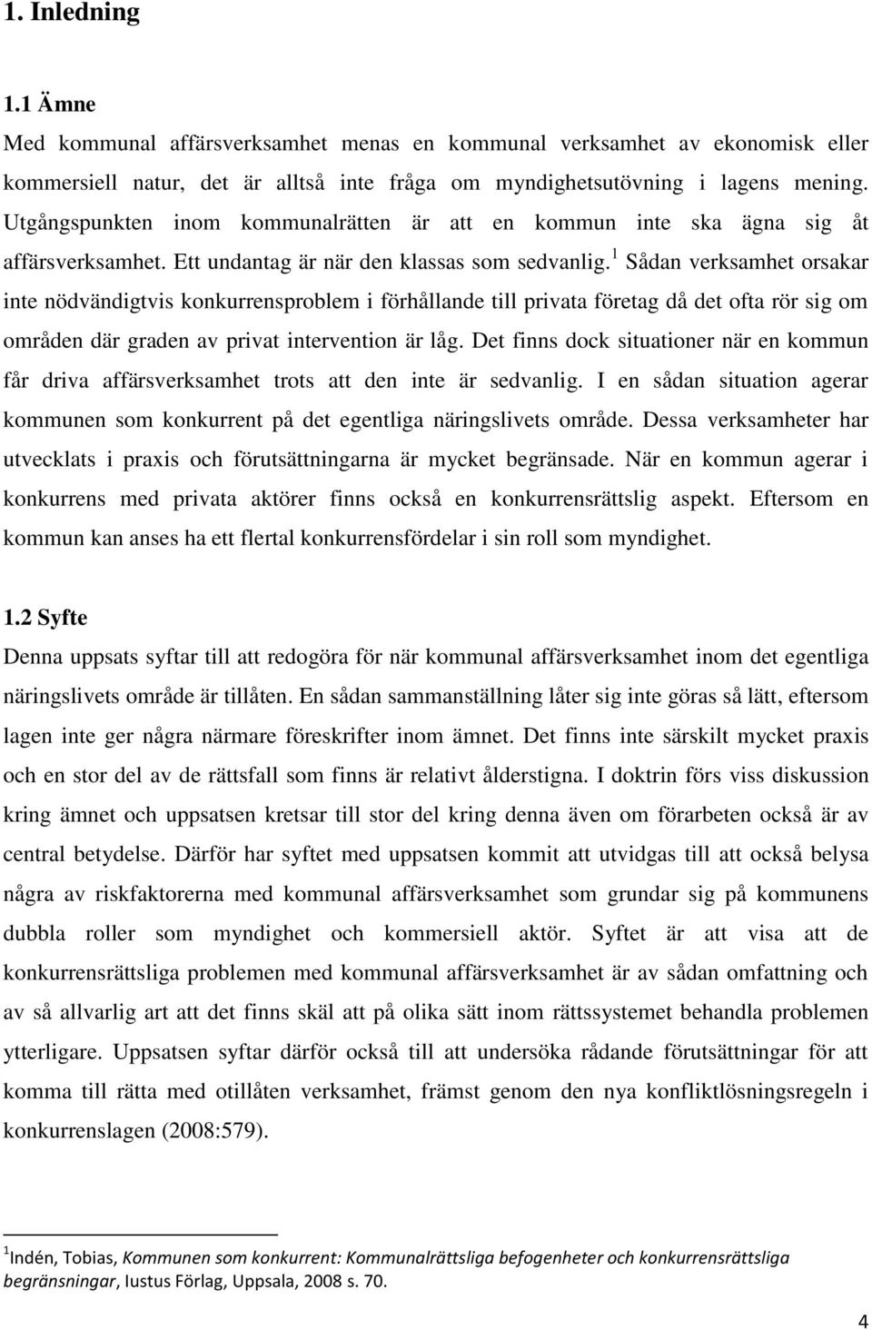 1 Sådan verksamhet orsakar inte nödvändigtvis konkurrensproblem i förhållande till privata företag då det ofta rör sig om områden där graden av privat intervention är låg.