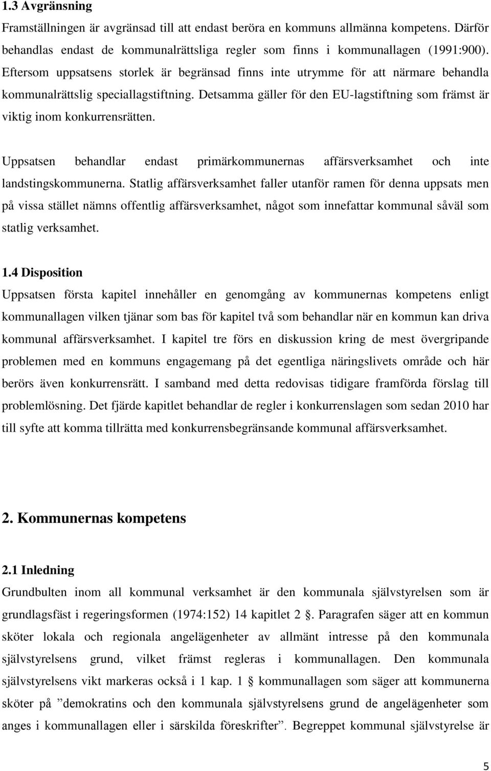 Detsamma gäller för den EU-lagstiftning som främst är viktig inom konkurrensrätten. Uppsatsen behandlar endast primärkommunernas affärsverksamhet och inte landstingskommunerna.