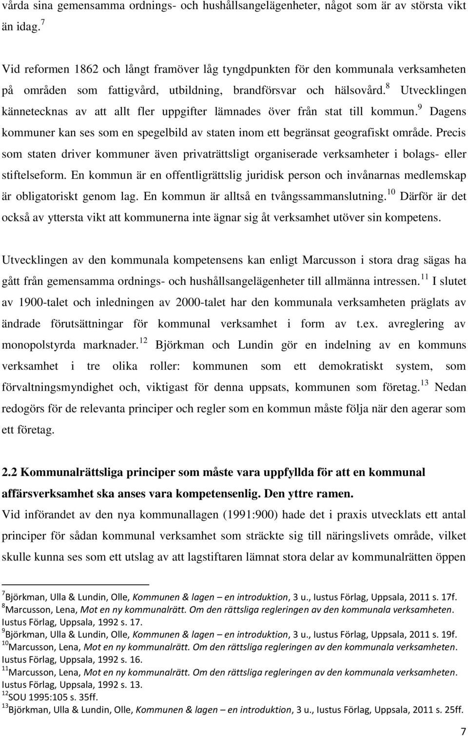 8 Utvecklingen kännetecknas av att allt fler uppgifter lämnades över från stat till kommun. 9 Dagens kommuner kan ses som en spegelbild av staten inom ett begränsat geografiskt område.