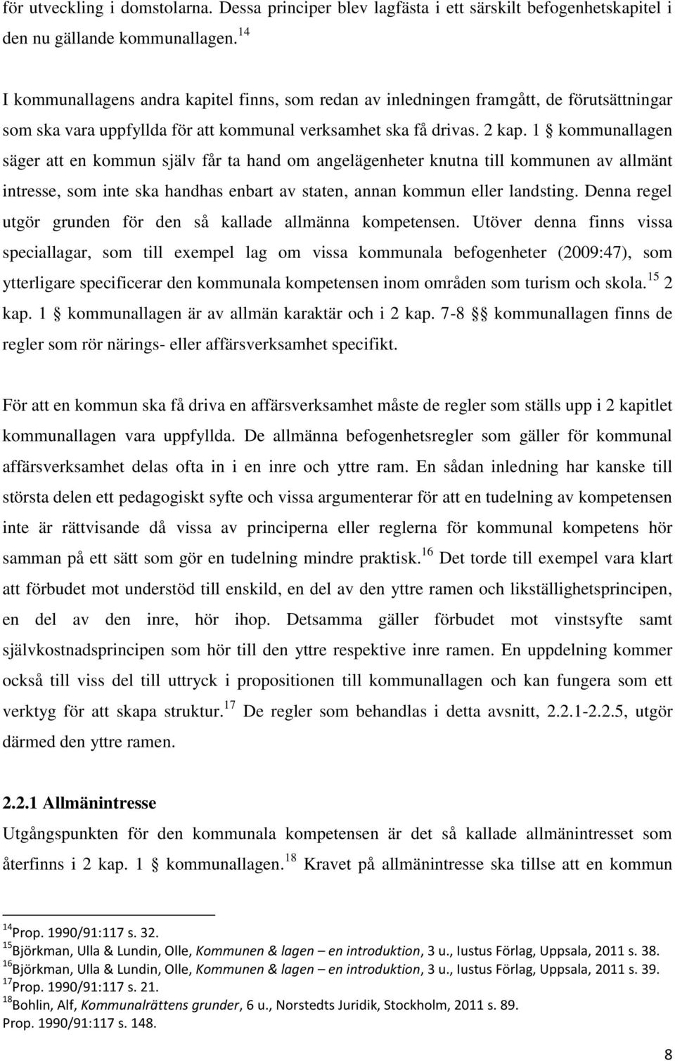 1 kommunallagen säger att en kommun själv får ta hand om angelägenheter knutna till kommunen av allmänt intresse, som inte ska handhas enbart av staten, annan kommun eller landsting.