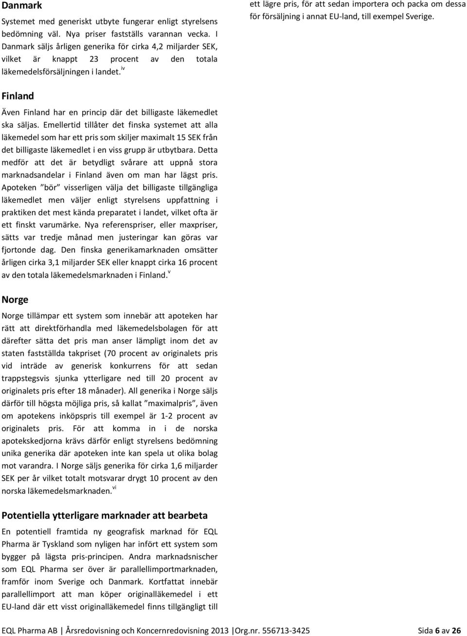iv ett lägre pris, för att sedan importera och packa om dessa för försäljning i annat EU-land, till exempel Sverige. Finland Även Finland har en princip där det billigaste läkemedlet ska säljas.