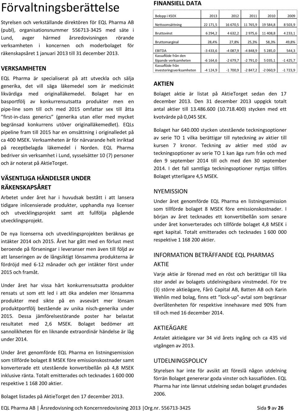 VERKSAMHETEN EQL Pharma är specialiserat på att utveckla och sälja generika, det vill säga läkemedel som är medicinskt likvärdiga med originalläkemedel.