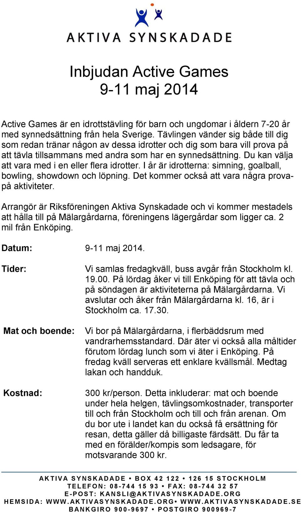 Du kan välja att vara med i en eller flera idrotter. I år är idrotterna: simning, goalball, bowling, showdown och löpning. Det kommer också att vara några provapå aktiviteter.