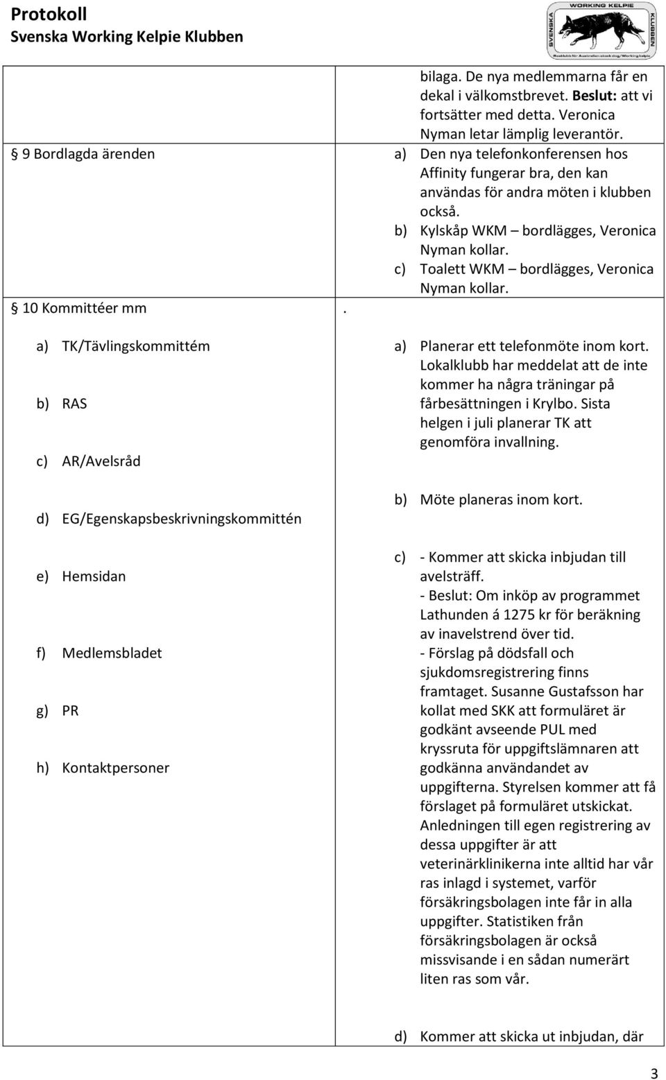 c) Toalett WKM bordlägges, Veronica Nyman kollar. 10 Kommittéer mm.