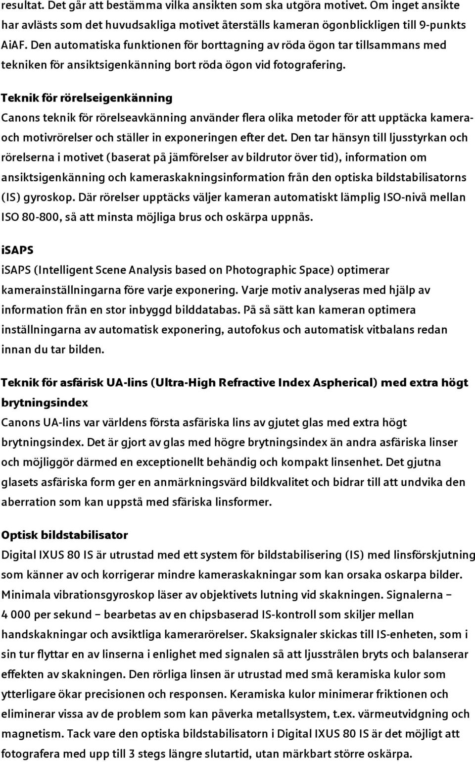 Teknik för rörelseigenkänning Canons teknik för rörelseavkänning använder flera olika metoder för att upptäcka kameraoch motivrörelser och ställer in exponeringen efter det.