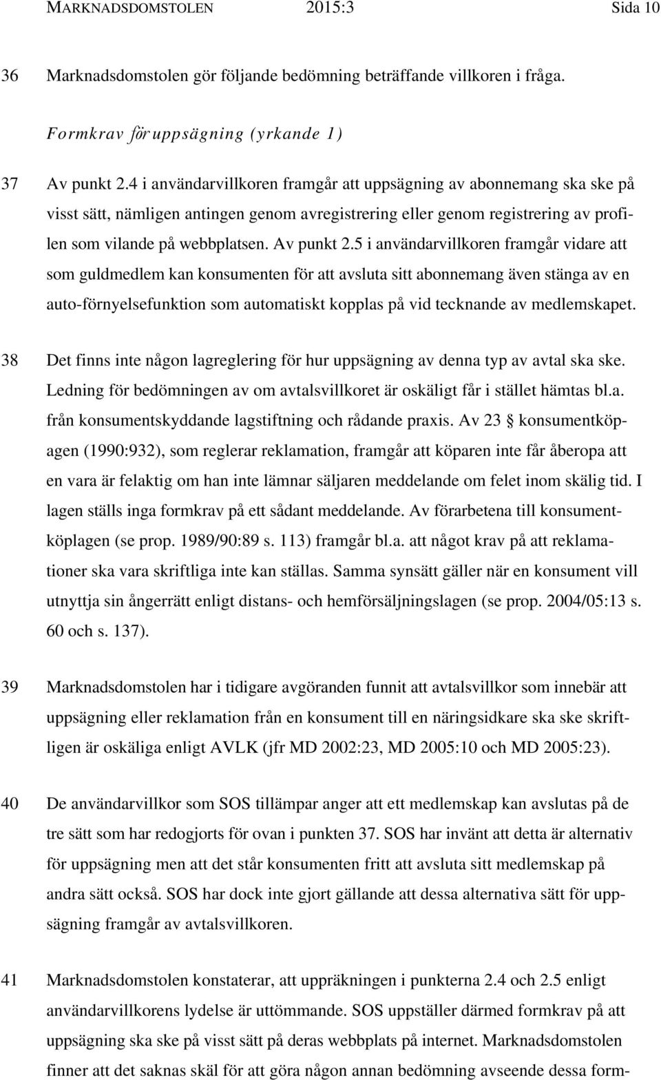 5 i användarvillkoren framgår vidare att som guldmedlem kan konsumenten för att avsluta sitt abonnemang även stänga av en auto-förnyelsefunktion som automatiskt kopplas på vid tecknande av