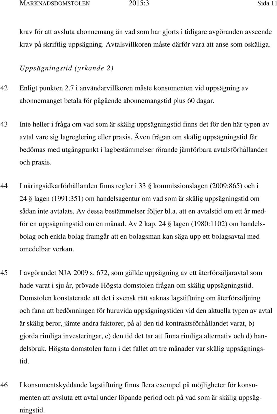 7 i användarvillkoren måste konsumenten vid uppsägning av abonnemanget betala för pågående abonnemangstid plus 60 dagar.