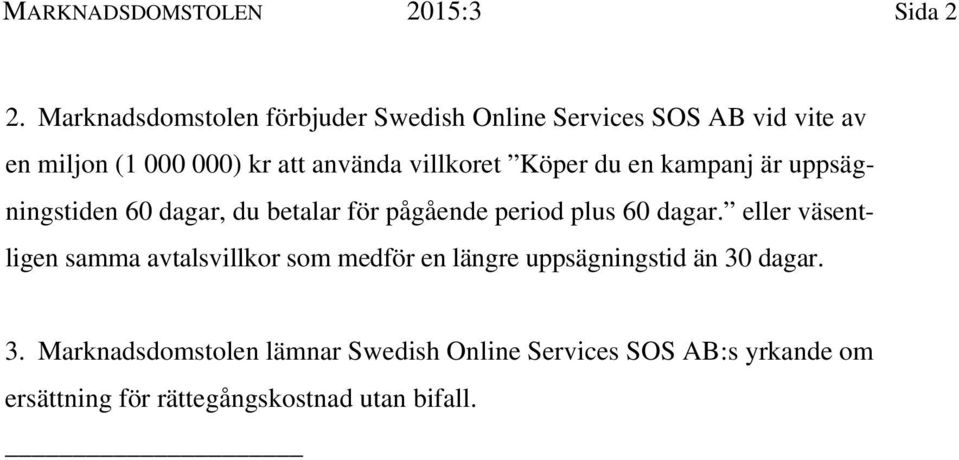 villkoret Köper du en kampanj är uppsägningstiden 60 dagar, du betalar för pågående period plus 60 dagar.