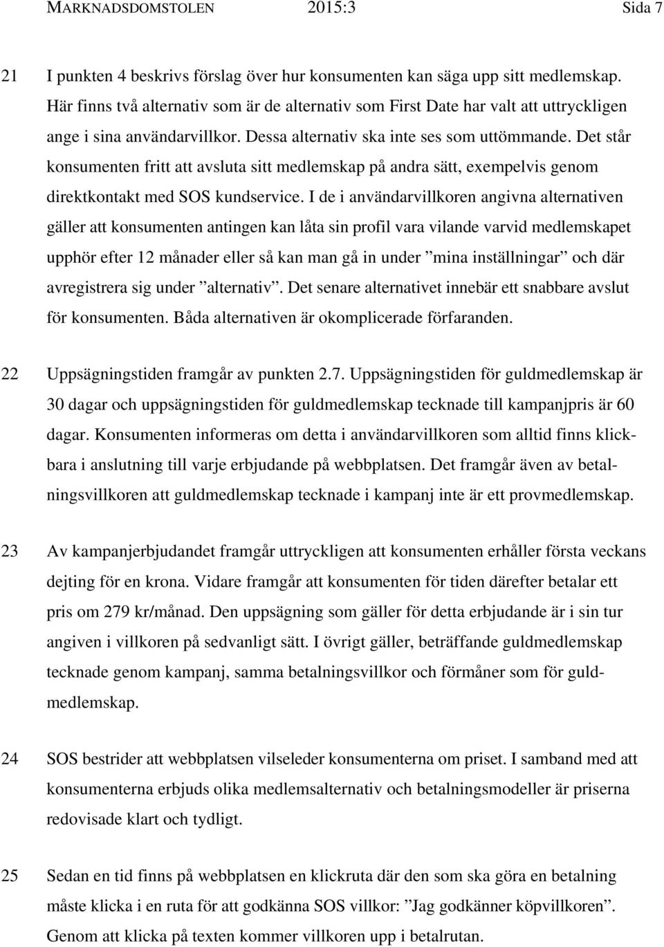 Det står konsumenten fritt att avsluta sitt medlemskap på andra sätt, exempelvis genom direktkontakt med SOS kundservice.