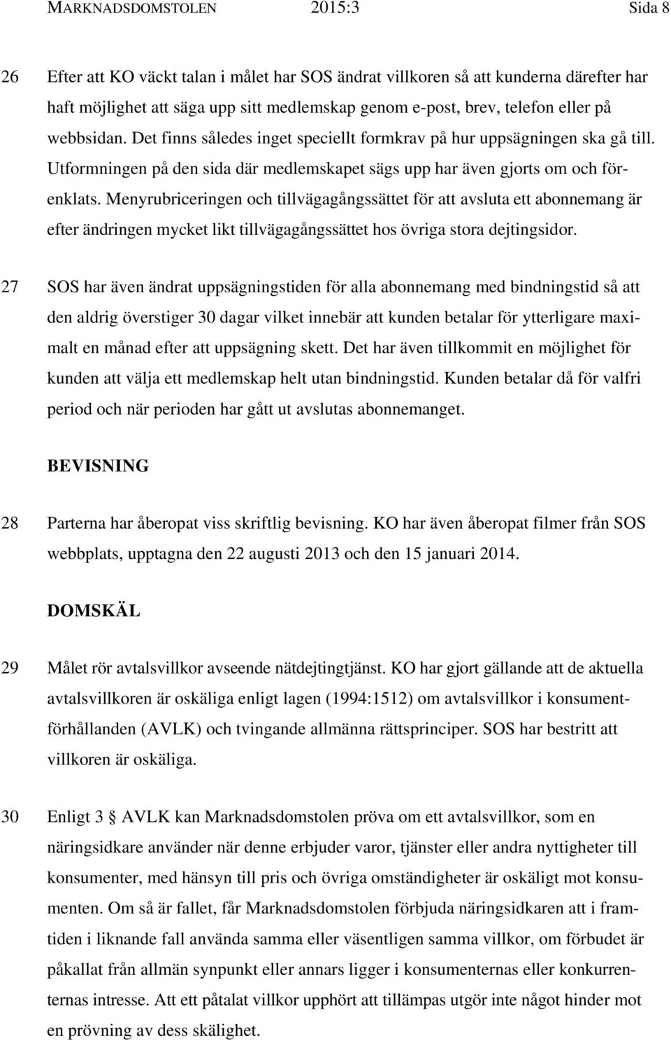 Menyrubriceringen och tillvägagångssättet för att avsluta ett abonnemang är efter ändringen mycket likt tillvägagångssättet hos övriga stora dejtingsidor.