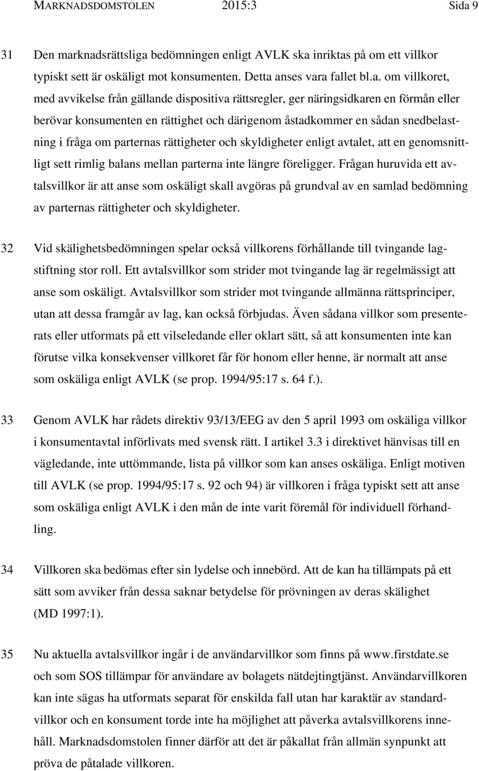 knadsrättsliga bedömningen enligt AVLK ska inriktas på om ett villkor typiskt sett är oskäligt mot konsumenten. Detta anses vara fallet bl.a. om villkoret, med avvikelse från gällande dispositiva