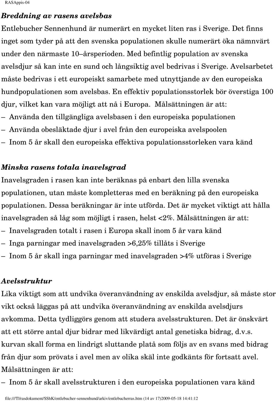 Med befintlig population av svenska avelsdjur så kan inte en sund och långsiktig avel bedrivas i Sverige.