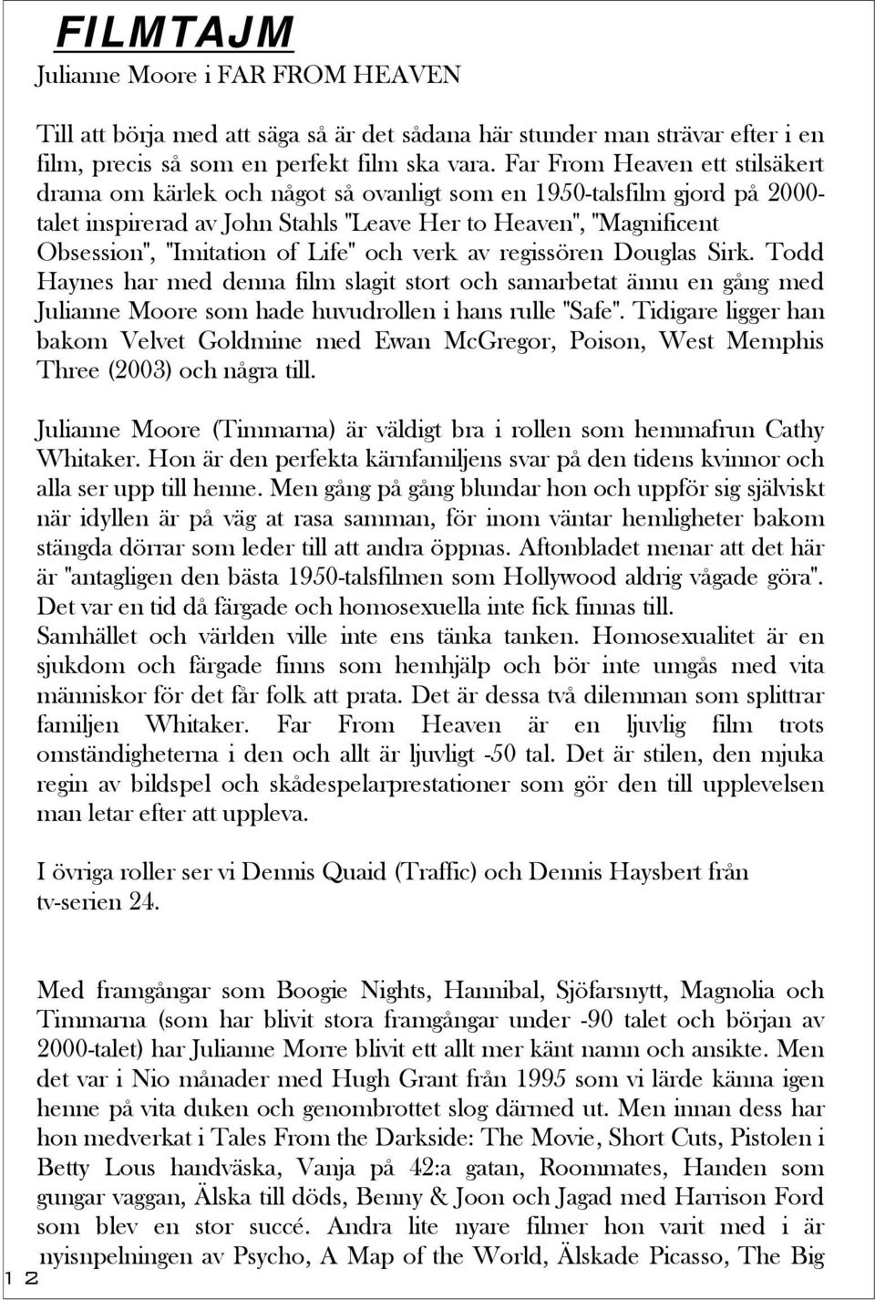 Life" och verk av regissören Douglas Sirk. Todd Haynes har med denna film slagit stort och samarbetat ännu en gång med Julianne Moore som hade huvudrollen i hans rulle "Safe".