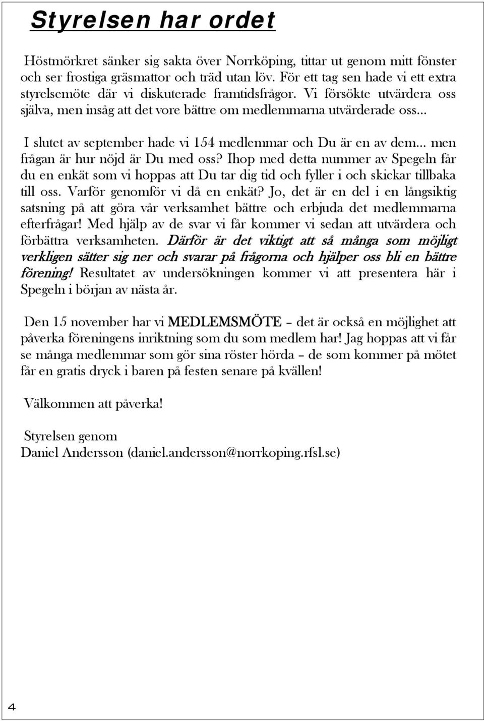 .. I slutet av september hade vi 154 medlemmar och Du är en av dem... men frågan är hur nöjd är Du med oss?