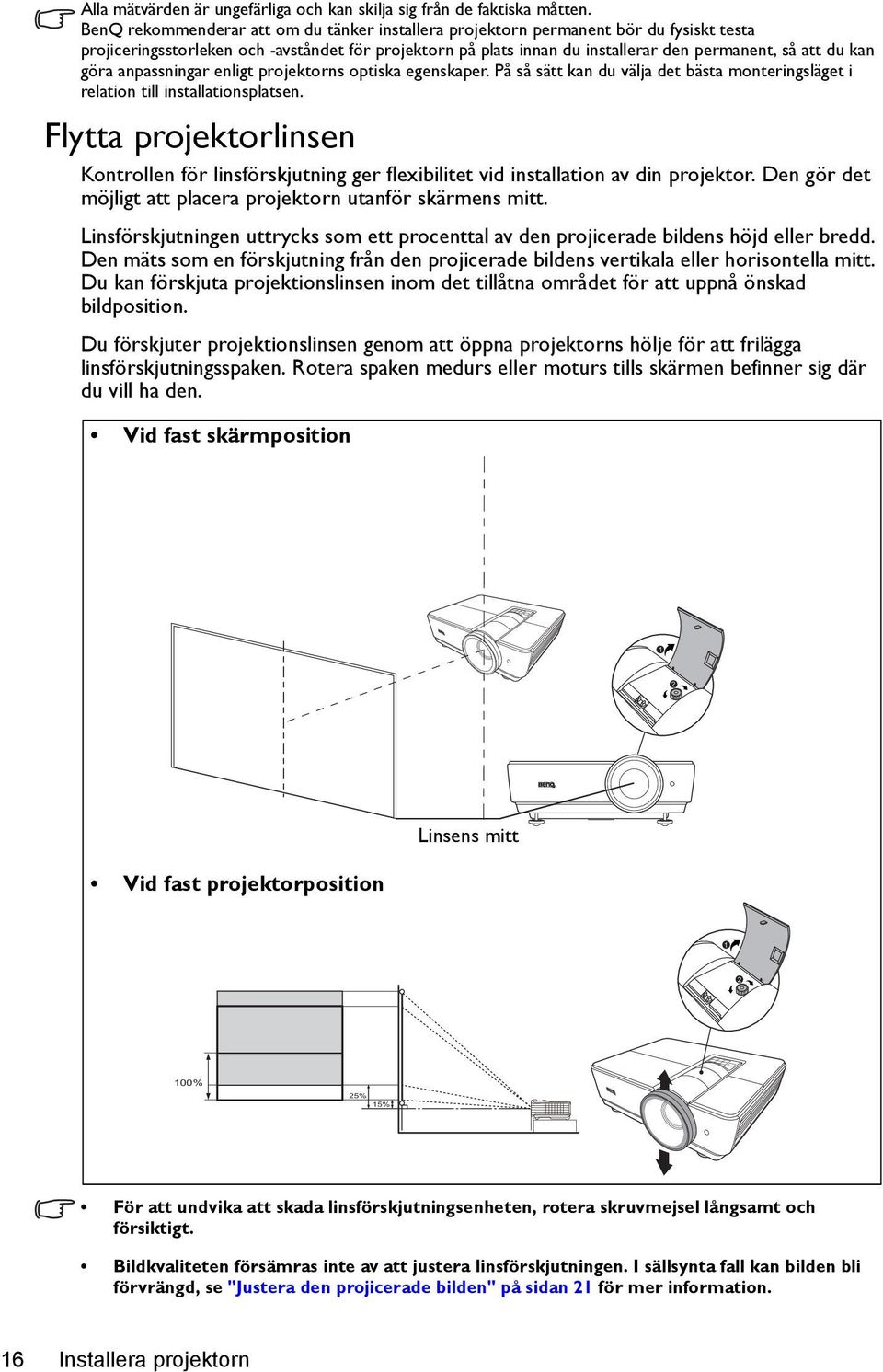 göra anpassningar enligt projektorns optiska egenskaper. På så sätt kan du välja det bästa monteringsläget i relation till installationsplatsen.