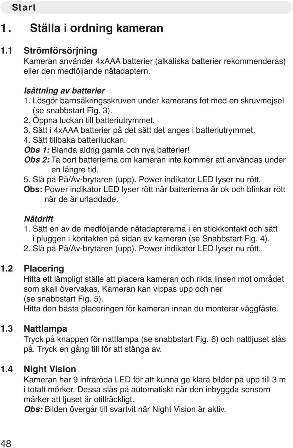 Obs 1: Blanda aldrig gamla och nya batterier! Obs 2: Ta bort batterierna om kameran inte kommer att användas under en längre tid. 5. Slå på På/Av-brytaren (upp). Power indikator LED lyser nu rött.