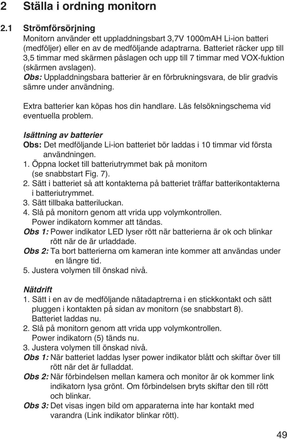 Obs: Uppladdningsbara batterier är en förbrukningsvara, de blir gradvis sämre under användning. Extra batterier kan köpas hos din handlare. Läs felsökningschema vid eventuella problem.