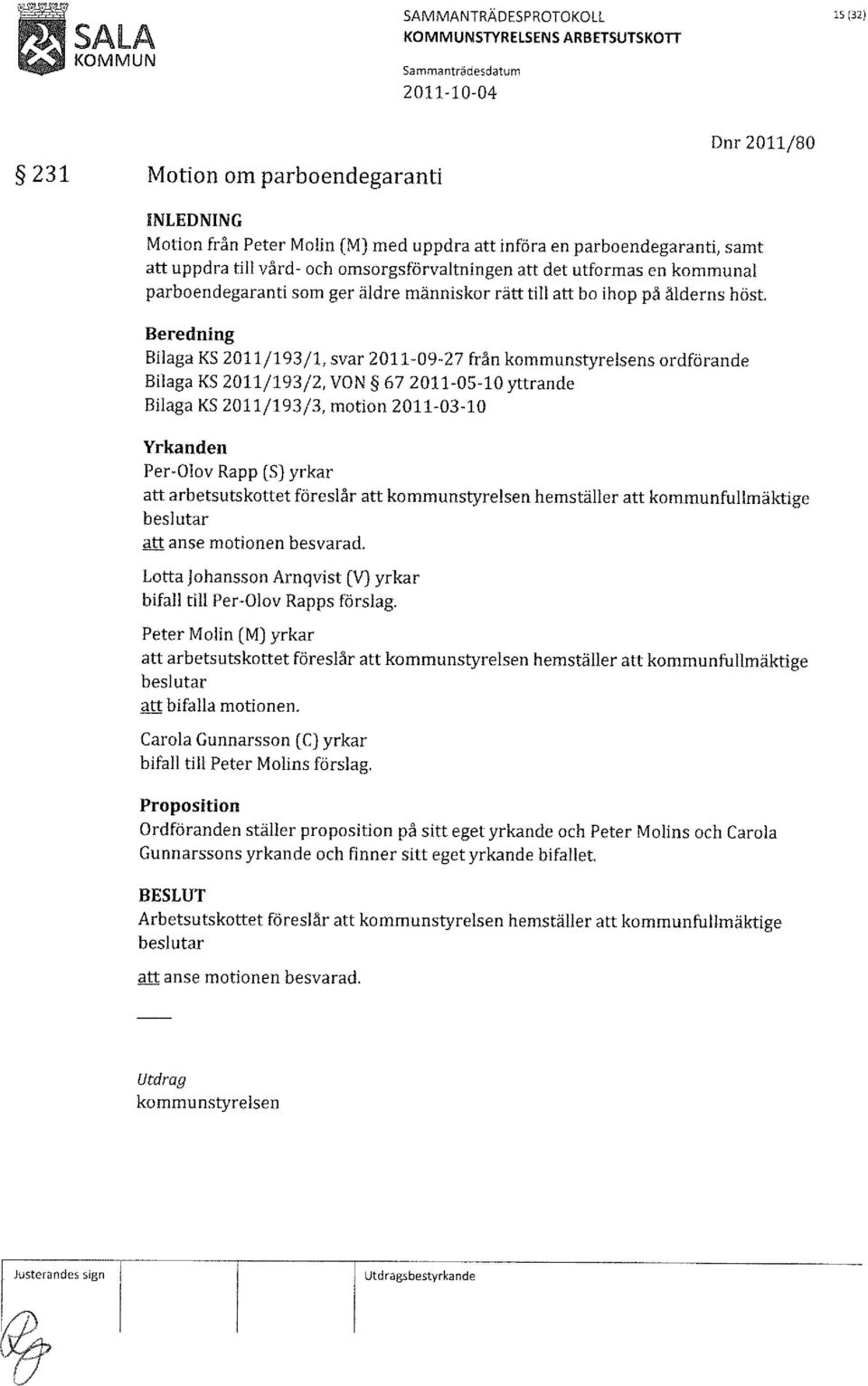 Bilaga KS 2011/193/1, svar 2011-09-27 från s ordförande Bilaga KS 2011/193/2, VON 672011-05-10 yttrande Bilaga KS 2011/193/3, motion 2011-03-10 att arbetsutskottet föreslår att hemställer att