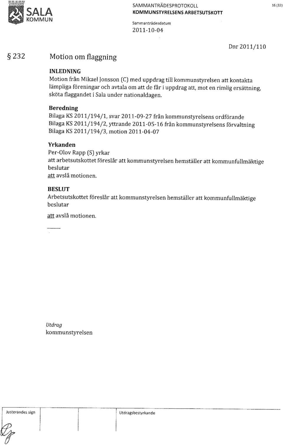 Bilaga KS 2011/194/1, svar 2011-09-27 från s ordförande Bilaga KS 2011/194/2, yttrande 2011-05-16 från s förvaltning Bilaga KS 2011/194/3, motion