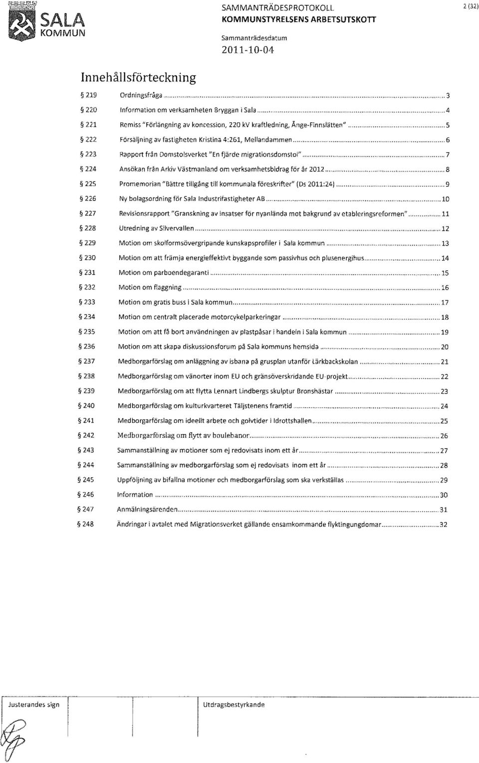 ..... 6 223 Rapport från Domstolsverket "En fjärde migrationsdomstol"... 7 224 225 226 Ansökan från Arkiv Västmanland om verksamhetsbidrag för år 2012.