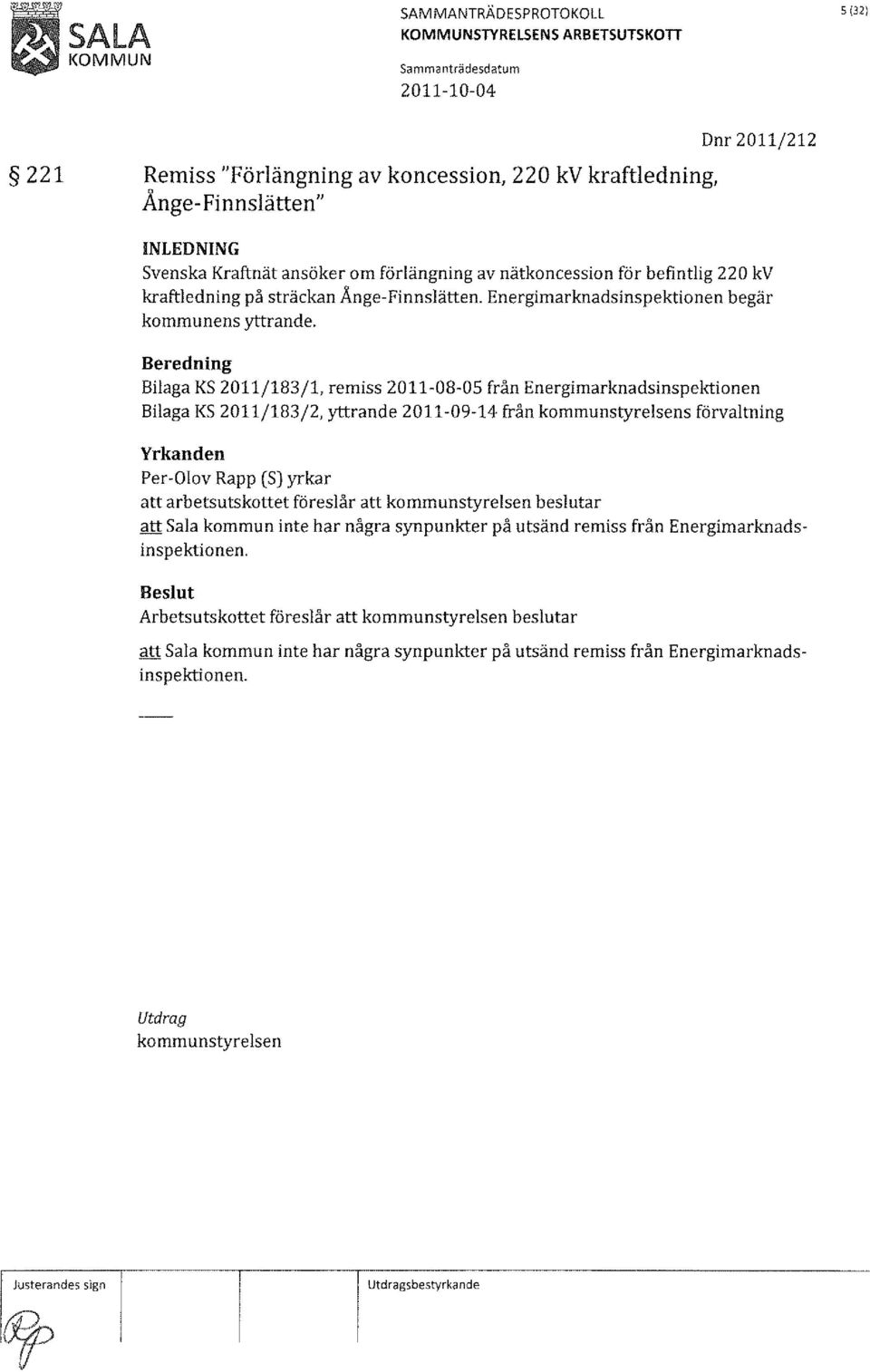 Bilaga KS 2011/183/1, remiss 2011-08-05 från Energimarknadsinspektionen Bilaga KS 2011/183/2, yttrande 2011-09-14 från s förvaltning att arbetsutskottet föreslår att att