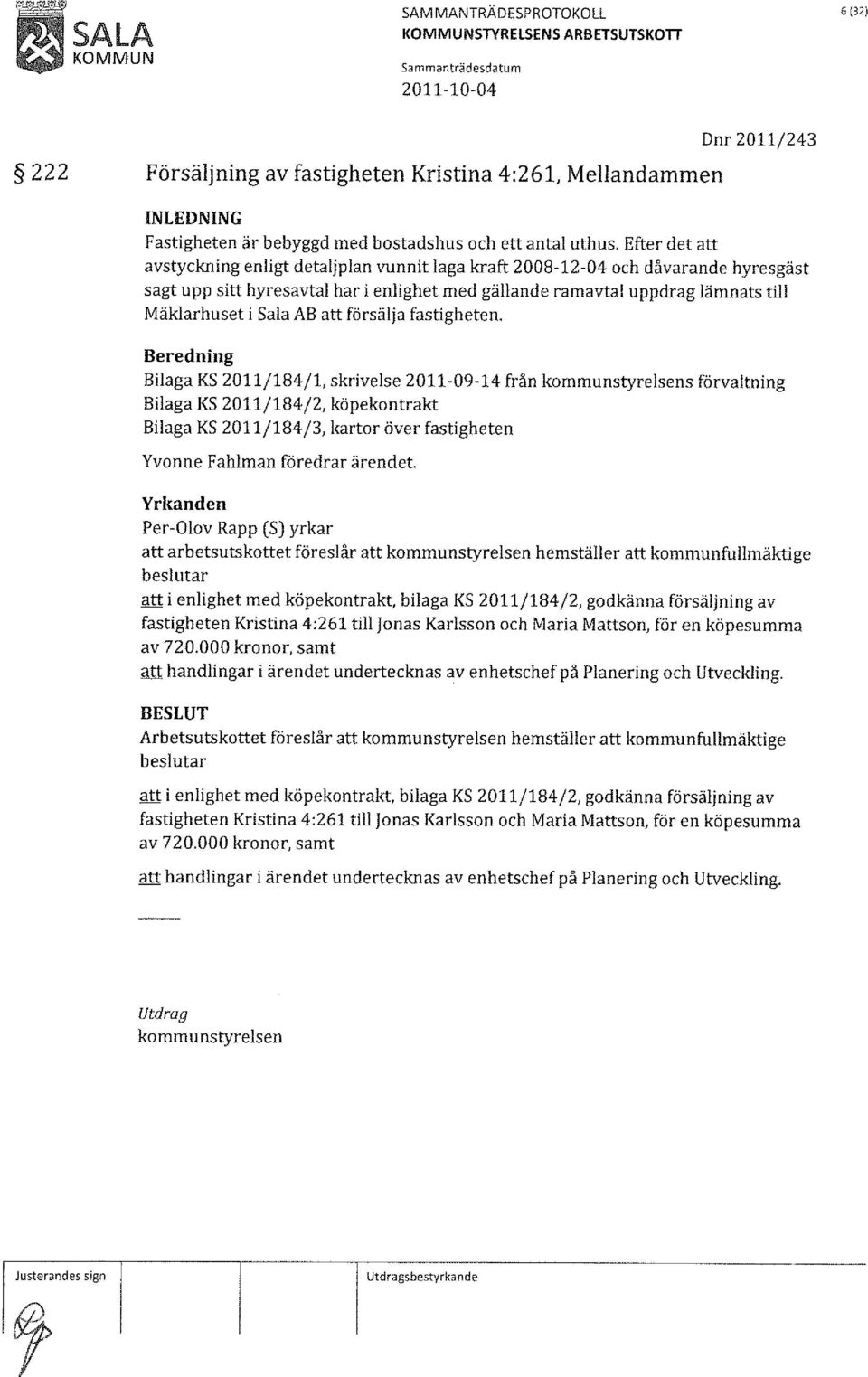 Bilaga KS 2011/184/1, skrivelse 2011-09-14 från s förvaltning Bilaga KS 2011/184/2, köpekontrakt Bilaga KS 2011/184/3, kartor över fastigheten Yvonne Fahlman föredrar ärendet att arbetsutskottet