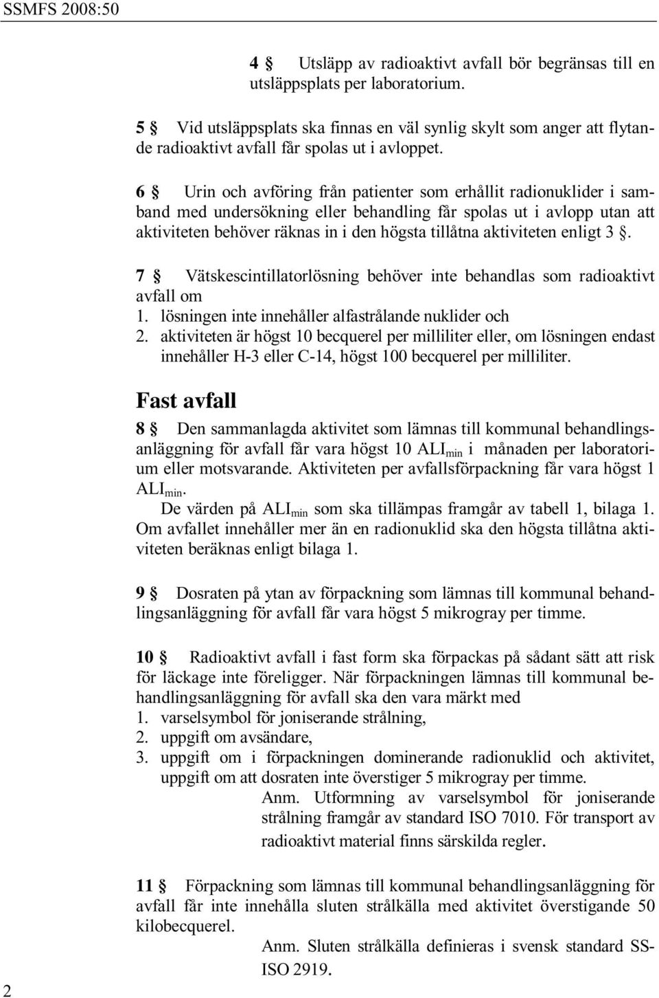 6 Urin och avföring från patienter som erhållit radionuklider i samband med undersökning eller behandling får spolas ut i avlopp utan att aktiviteten behöver räknas in i den högsta tillåtna