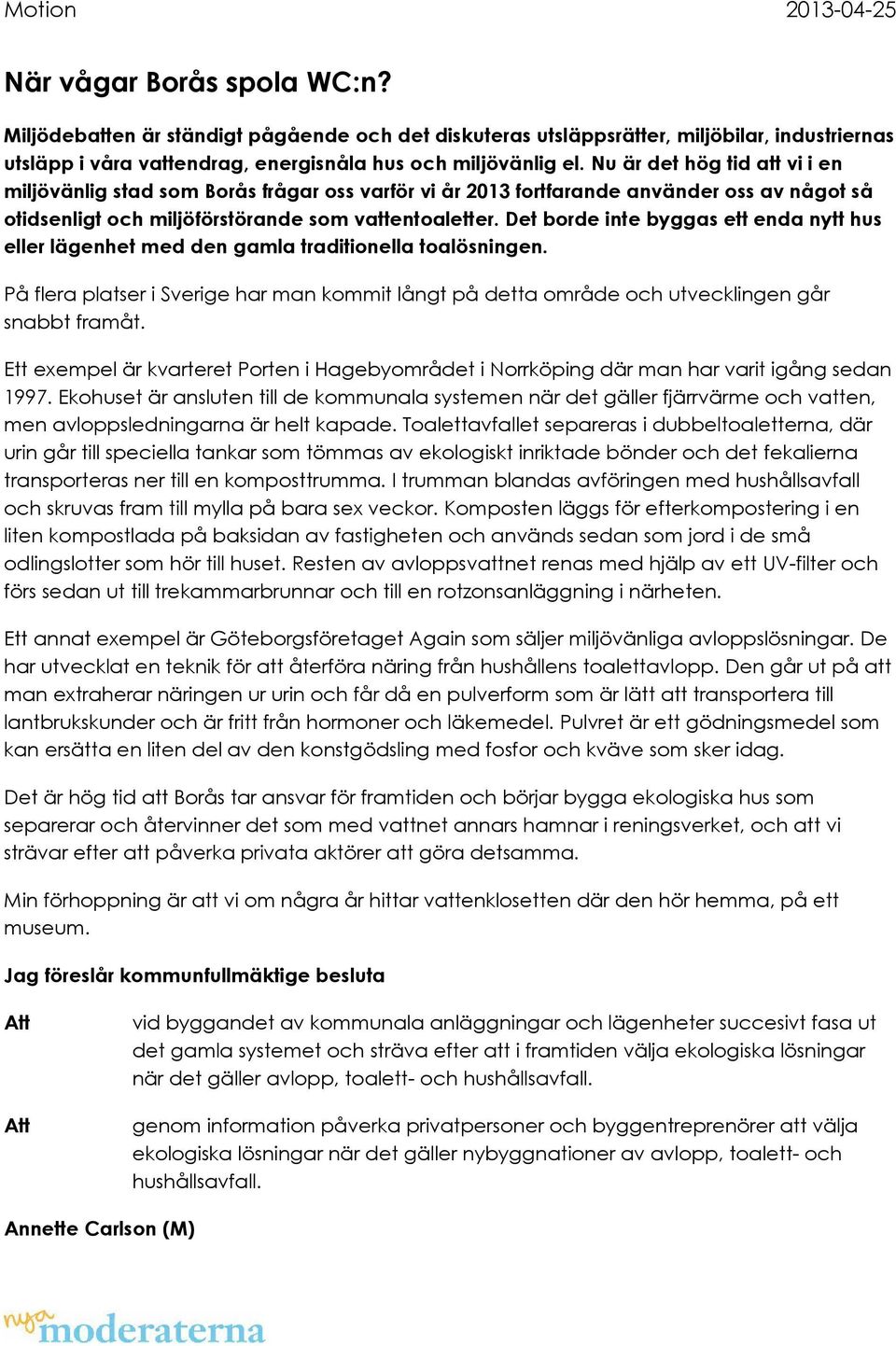 Nu är det hög tid att vi i en miljövänlig stad som Borås frågar oss varför vi år 2013 fortfarande använder oss av något så otidsenligt och miljöförstörande som vattentoaletter.