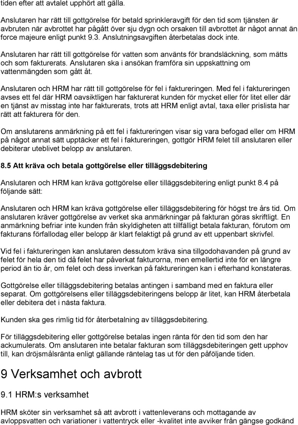 enligt punkt 9.3. Anslutningsavgiften återbetalas dock inte. Anslutaren har rätt till gottgörelse för vatten som använts för brandsläckning, som mätts och som fakturerats.