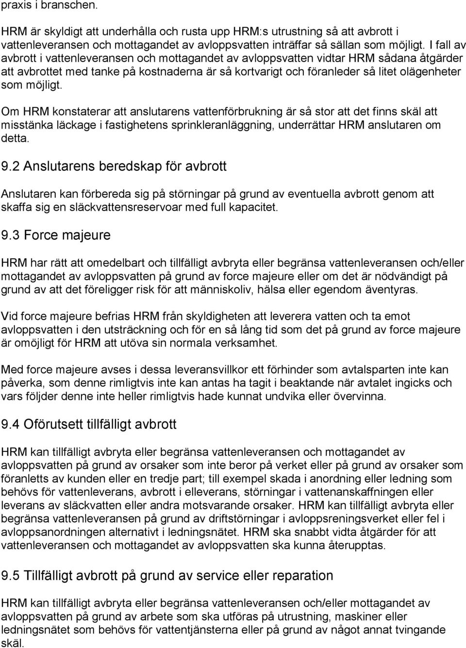 möjligt. Om HRM konstaterar att anslutarens vattenförbrukning är så stor att det finns skäl att misstänka läckage i fastighetens sprinkleranläggning, underrättar HRM anslutaren om detta. 9.